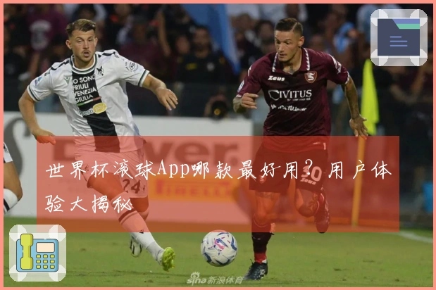 世界杯滚球App哪款最好用？用户体验大揭秘